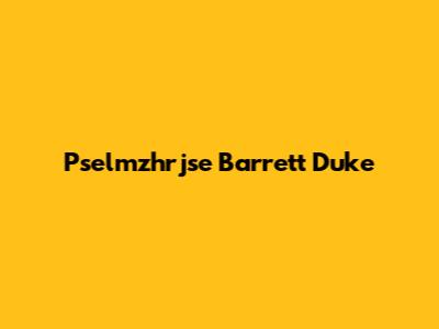 Pselmzhrjse Barrett Duke