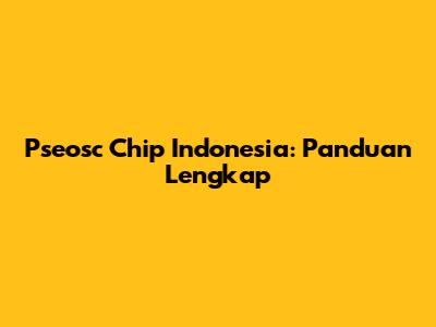Pseosc Chip Indonesia: Panduan Lengkap
