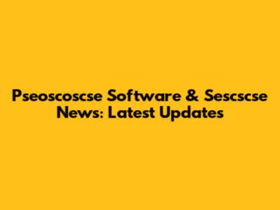 Pseoscoscse Software & Sescscse News: Latest Updates