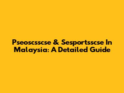 Pseoscsscse & Sesportsscse In Malaysia: A Detailed Guide