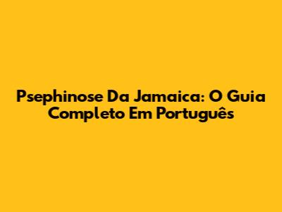 Psephinose Da Jamaica: O Guia Completo Em Português