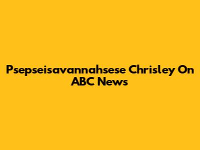 Psepseisavannahsese Chrisley On ABC News