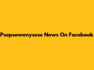 Psepsewenysese News On Facebook