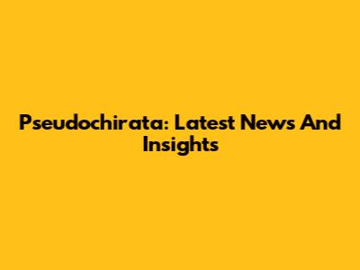 Pseudochirata: Latest News And Insights