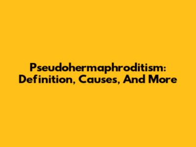 Pseudohermaphroditism: Definition, Causes, And More