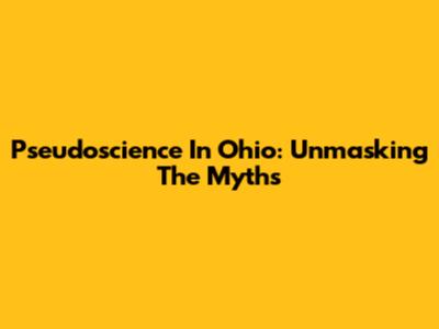 Pseudoscience In Ohio: Unmasking The Myths