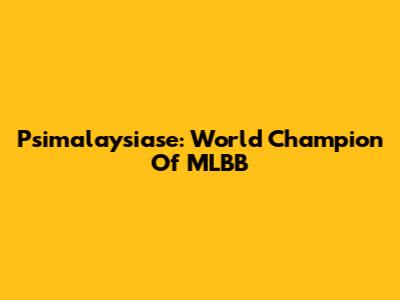 Psimalaysiase: World Champion Of MLBB