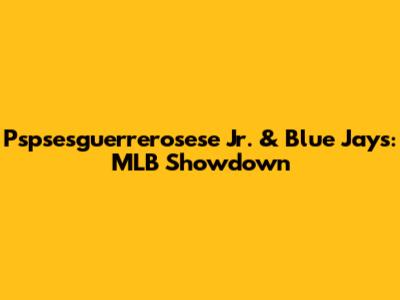 Pspsesguerrerosese Jr. & Blue Jays: MLB Showdown