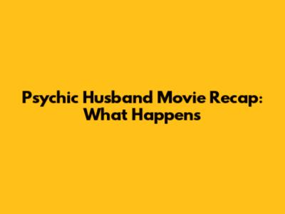 Psychic Husband Movie Recap: What Happens