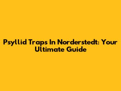 Psyllid Traps In Norderstedt: Your Ultimate Guide
