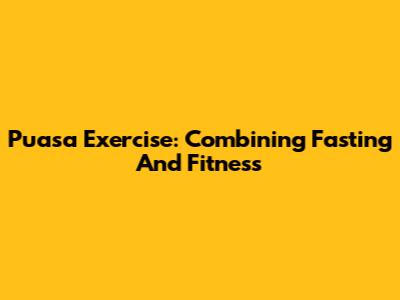Puasa Exercise: Combining Fasting And Fitness