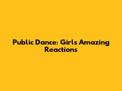 Public Dance: Girl's Amazing Reactions