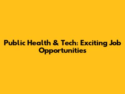 Public Health & Tech: Exciting Job Opportunities