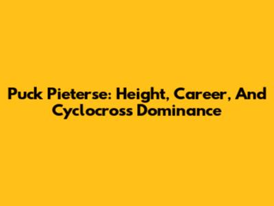 Puck Pieterse: Height, Career, And Cyclocross Dominance