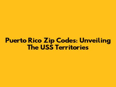 Puerto Rico Zip Codes: Unveiling The USS Territories