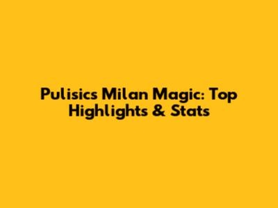Pulisic's Milan Magic: Top Highlights & Stats