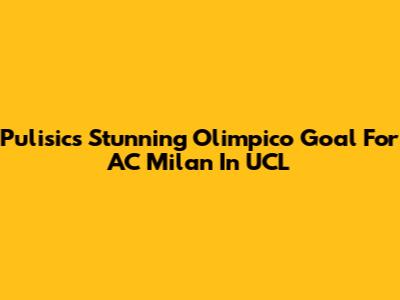 Pulisic's Stunning Olimpico Goal For AC Milan In UCL