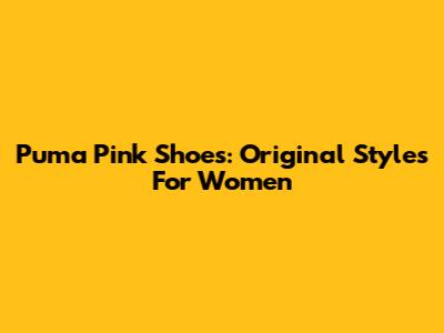 Puma Pink Shoes: Original Styles For Women