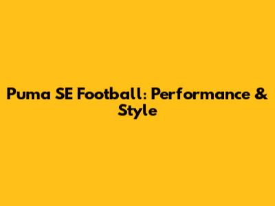 Puma SE Football: Performance & Style