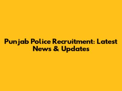 Punjab Police Recruitment: Latest News & Updates