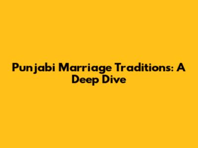 Punjabi Marriage Traditions: A Deep Dive