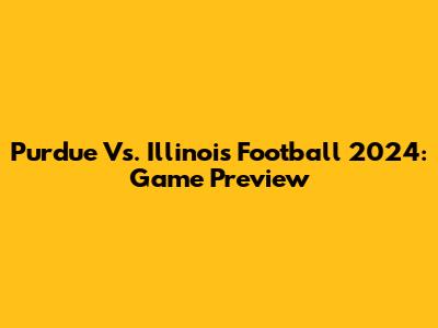 Purdue Vs. Illinois Football 2024: Game Preview