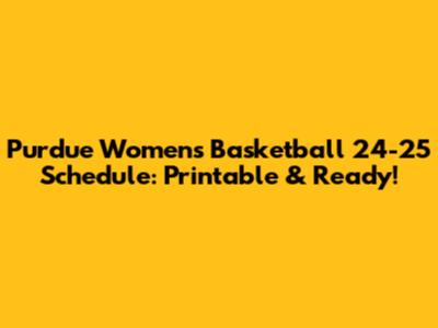 Purdue Women's Basketball 24-25 Schedule: Printable & Ready!