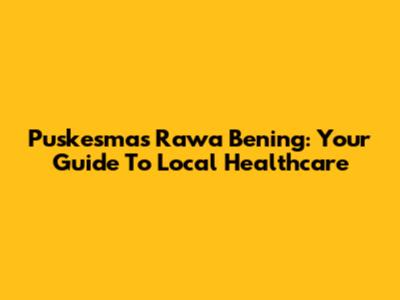Puskesmas Rawa Bening: Your Guide To Local Healthcare