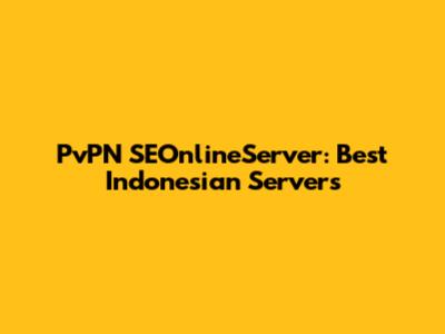 PvPN SEOnlineServer: Best Indonesian Servers