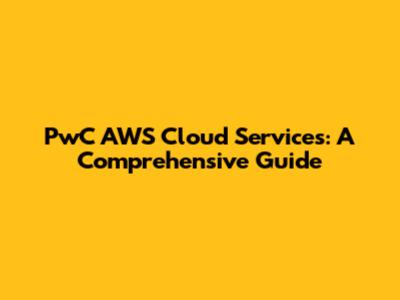 PwC AWS Cloud Services: A Comprehensive Guide