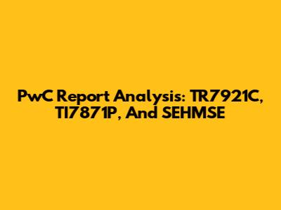PwC Report Analysis: TR7921C, TI7871P, And SEHMSE