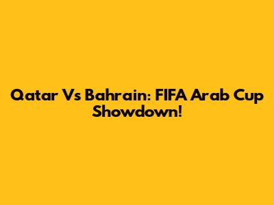 Qatar Vs Bahrain: FIFA Arab Cup Showdown!