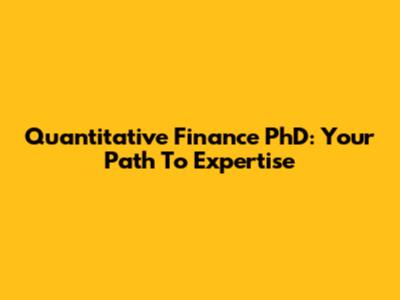 Quantitative Finance PhD: Your Path To Expertise