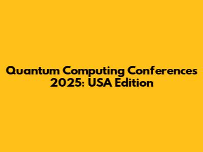 Quantum Computing Conferences 2025: USA Edition