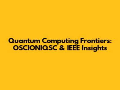 Quantum Computing Frontiers: OSCIONIQSC & IEEE Insights