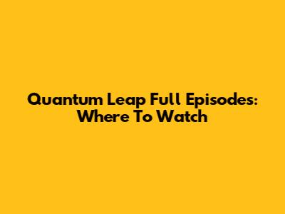 Quantum Leap Full Episodes: Where To Watch