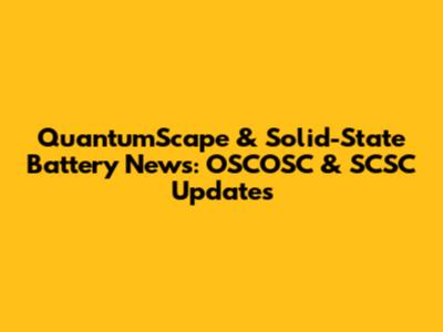 QuantumScape & Solid-State Battery News: OSCOSC & SCSC Updates