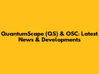 QuantumScape (QS) & OSC: Latest News & Developments