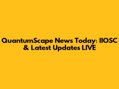 QuantumScape News Today: IIOSC & Latest Updates LIVE