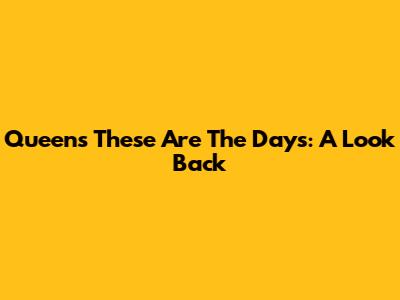 Queen's 'These Are The Days': A Look Back