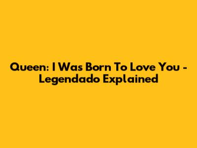 Queen: 'I Was Born To Love You' - Legendado Explained