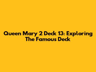 Queen Mary 2 Deck 13: Exploring The Famous Deck