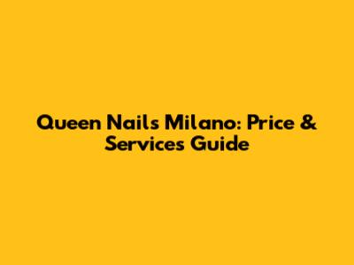Queen Nails Milano: Price & Services Guide