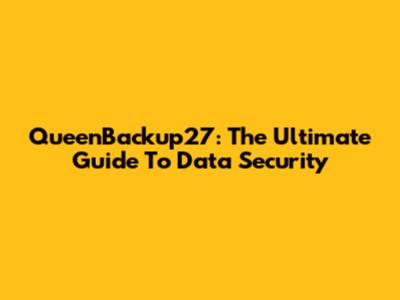 QueenBackup27: The Ultimate Guide To Data Security