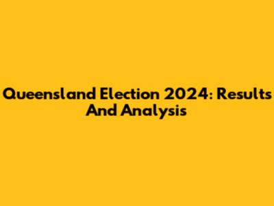 Queensland Election 2024: Results And Analysis