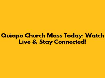 Quiapo Church Mass Today: Watch Live & Stay Connected!