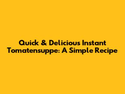 Quick & Delicious Instant Tomatensuppe: A Simple Recipe