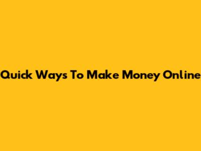 Quick Ways To Make Money Online