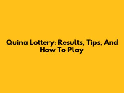 Quina Lottery: Results, Tips, And How To Play