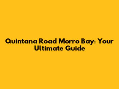 Quintana Road Morro Bay: Your Ultimate Guide